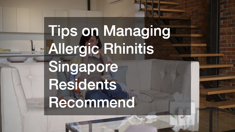 Tips on Managing Allergic Rhinitis Singapore Residents Recommend
