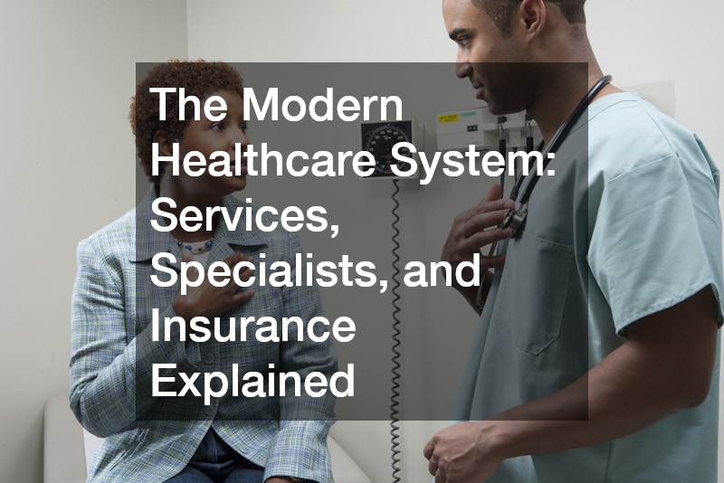 The Modern Healthcare System: Services, Specialists, and Insurance Explained