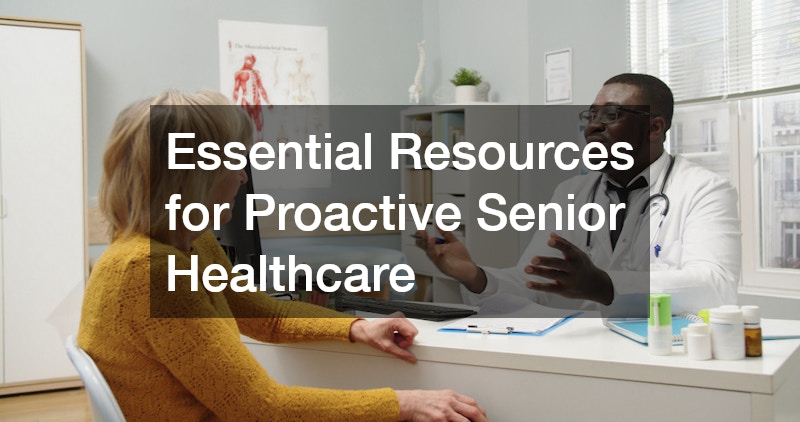 Essential Resources for Proactive Senior Healthcare