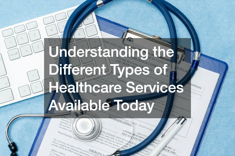 Understanding the Different Types of Healthcare Services Available Today